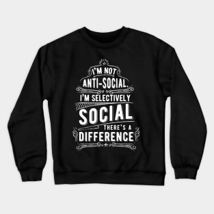 Not anti-social, selectively social Crewneck Sweatshirt